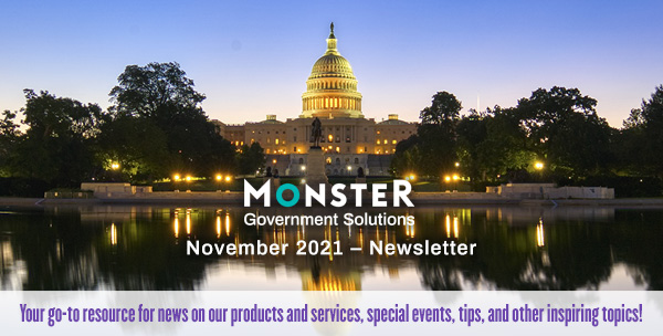 Monster Government Solutions logo - November 2021 – NEWSLETTER - Your go-to resource for news on our products and services, special events, tips, and other inspiring topics!
